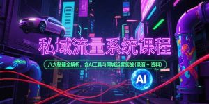 私域流量系统课程，八大秘籍全解析，含AI工具与同城运营实战(录音+资料-摇钱述