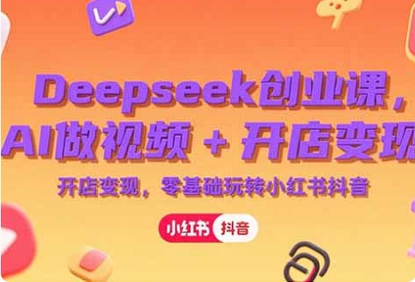 Deepseek创业课，AI做视频+开店变现，零基础玩转小红书抖音-摇钱述