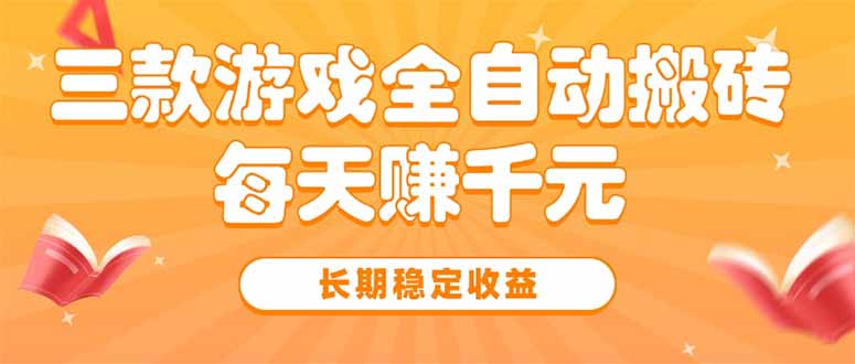 三款热门游戏全自动搬砖，每天赚千元，长期稳定收益-日入300副业网