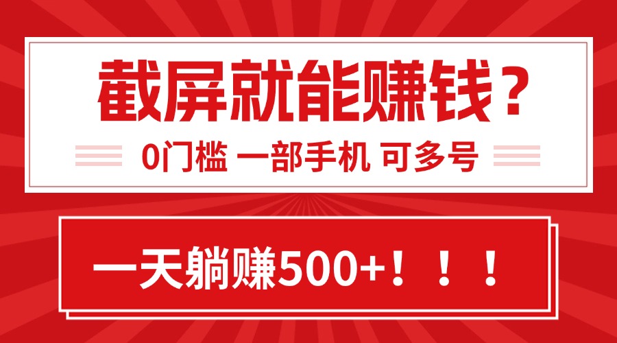 靠截屏日赚500+，0门槛有手就行，简单到离谱的小白副业项目!-日入300副业网