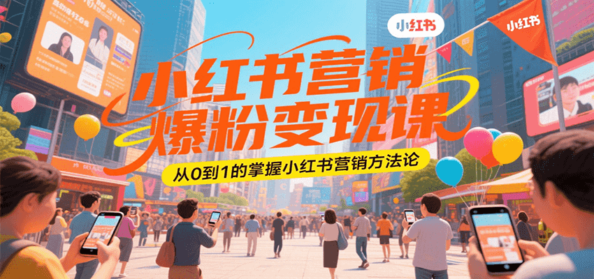 小红书营销爆粉变现课，从0到1的掌握小红书营销方法论-摇钱述