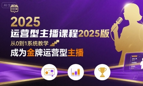运营型主播课程2025版，从0到1教你成为金牌运营型主播-日入300副业网