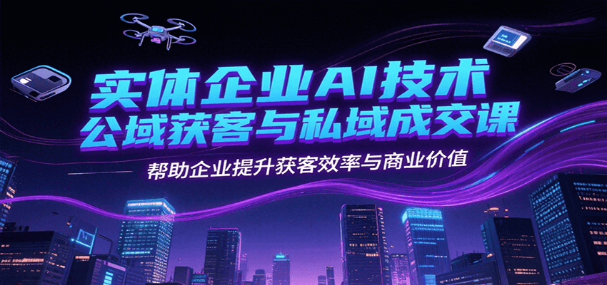 实体企业AI技术公域获客与私域成交课，帮助企业提升获客效率与商业价值-摇钱述