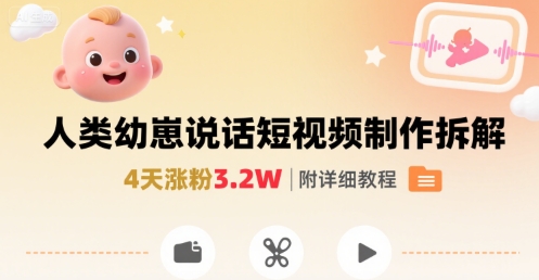拆解人类幼崽宝宝要说话短视频制作，4天涨粉3.2W，附详细教程-日入300副业网