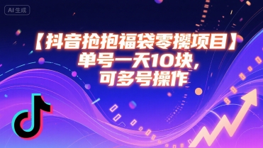 抖音抢福袋零撸项目，单号一天十块，可多号操作-日入300副业网