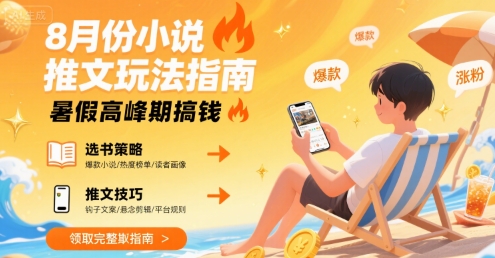 8月份小说推文玩法指南，暑假高峰期搞钱-日入300副业网