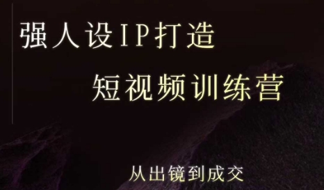 强人设ip打造课，8月最新5天短视频ip训练营，从出镜到成交-日入300副业网
