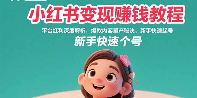 小红书变现赚钱教程：平台红利深度解析，爆款内容量产秘诀，新手快速起号-日入300副业网