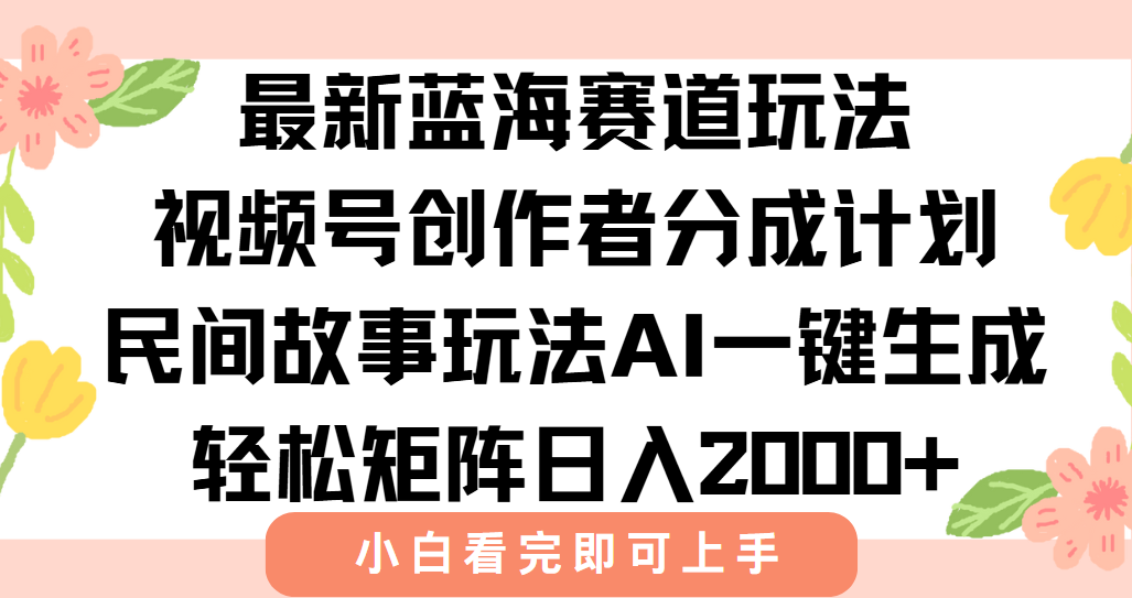 最新视频号创作者分成民间故事玩法，AI一键生成爆款视频，轻松日入2000+-摇钱述