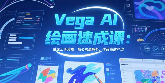 Vega AI绘画速成课：快速上手流程，核心功能解析，作品高效产出-日入300副业网