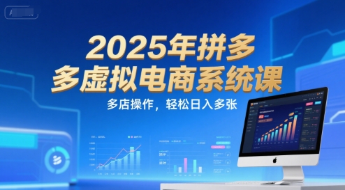 2025年拼多多虚拟电商系统课，多店操作，轻松日入多张-日入300副业网