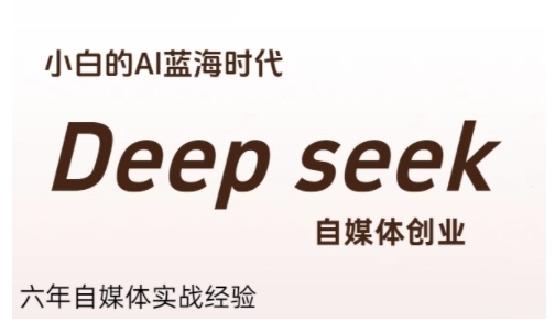 普通人利用Deepseek自媒体创业，零基础友好，小白的AI蓝海时代-日入300副业网