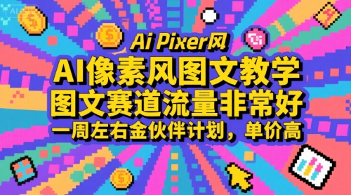 AI像素风图文教学，图文赛道流量非常好，一周左右金伙伴计划，单价高-日入300副业网
