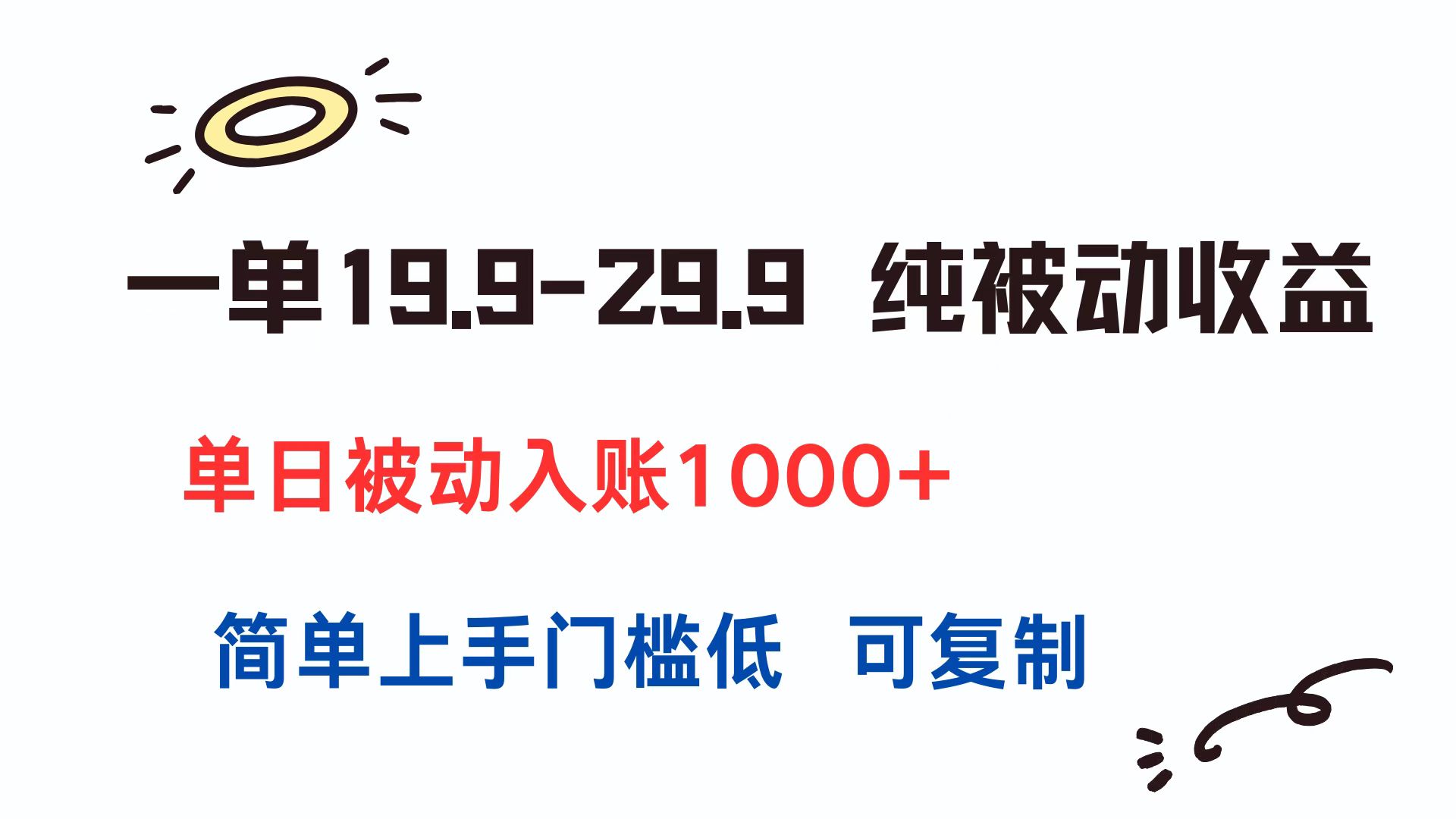 一单19.9-29.9 纯被动收益 单日被动入账1000+ 简单上手门槛低 可复制-摇钱述
