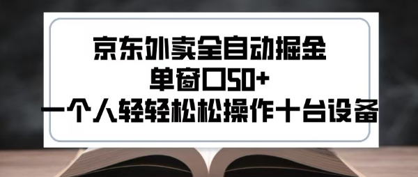 2025新风口京东外卖全自动掘金，单窗口50+，一个人轻轻松松操作十台设备【揭秘】-日入300副业网