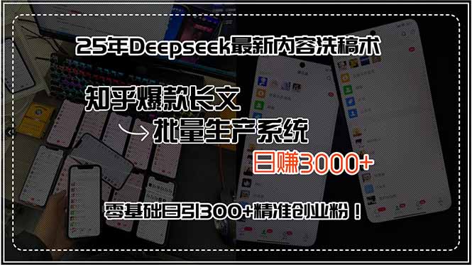 25年Deepseek最新内容洗稿术，知乎爆款长文批量生产系统，日赚3000+，…-日入300副业网
