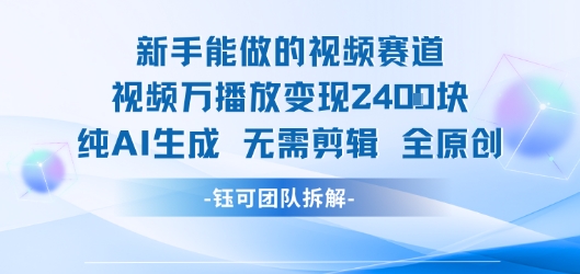 新手能做的视频赛道 万播放变现2.4k 纯AI生成无需剪辑全原创-日入300副业网