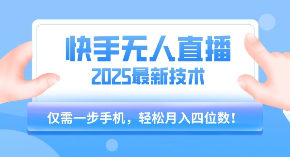 【快手无人直播】2025年最新玩法，只需一部手机，轻松月入四位数【揭秘】-摇钱述