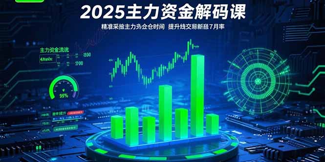 2025主力资金解码课：精准捕捉主力建仓时机，提升短线交易胜率(更新7月-日入300副业网