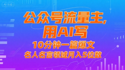 公众号流量主，用AI写，10分钟一篇爆文，名人名言领域月入5位数-日入300副业网