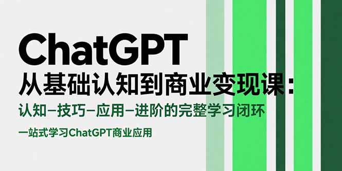 ChatGPT从基础认知到商业变现课：认知-技巧-应用-进阶的完整学习闭环-日入300副业网