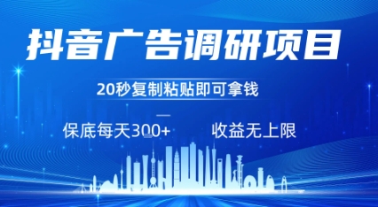 抖音广告调研项目，只需复制粘贴广告即可挣钱，任务不限量，一天稳定3张-日入300副业网