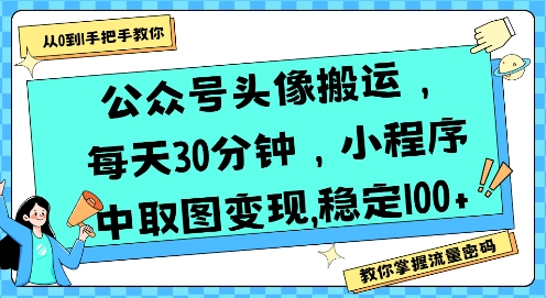 公众号头像搬运，每天30分钟，小程序中取图变现稳定100+-日入300副业网