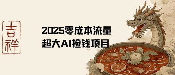 2025零成本AI捡钱，创意热门，流量超大项目-日入300副业网