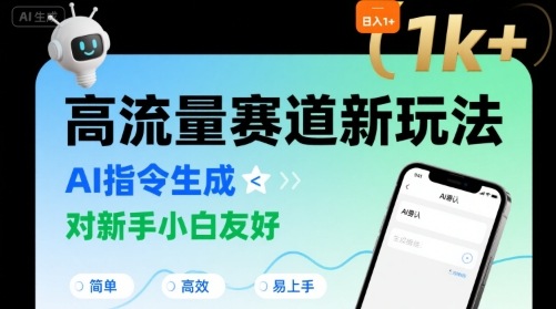 日入1k+的高流量赛道新玩法，AI指令生成，对新手小白友好【附带指令词】-日入300副业网