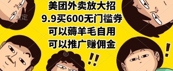 美团外卖放大招，9.9买600无门槛券，可以薅羊毛自用，可以推广挣佣金【揭秘】-摇钱述