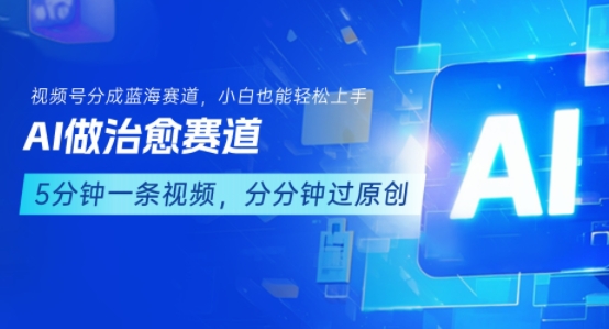 用AI做治愈赛道，结合视频号分成计划，小白也能轻松上手-日入300副业网