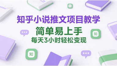 知乎小说推文项目教学，简单易上手，每天3小时轻松变现-摇钱述