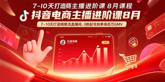 抖音电商主播进阶课8月 7-10天打造精准推流直播间，0粉起号到单场百万GMV-日入300副业网