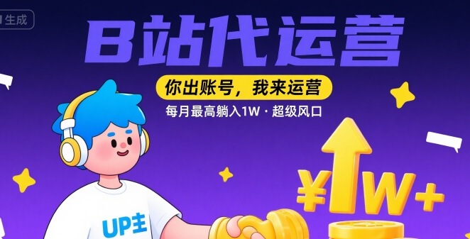 【B站代运营 】你出账号，我来运营，每月最高躺入1W，超级风口【揭秘】-日入300副业网