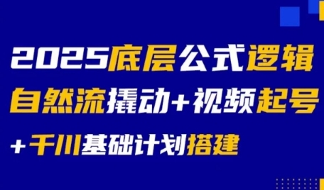 2025底层公式逻辑自然流撬动+视频起号+千川基础计划搭建-日入300副业网