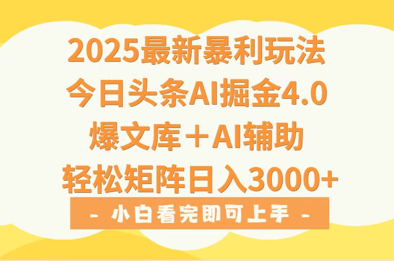 2025年今日头条最新暴利玩法4.0，一键生成爆款，轻松实现矩阵日入3000+-日入300副业网