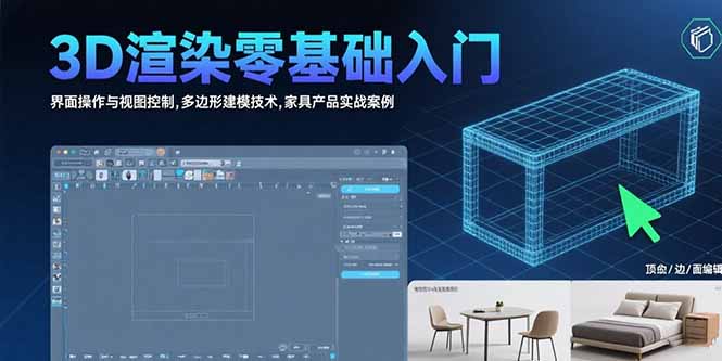 3D渲染零基础入门：界面操作与视图控制,多边形建模技术,家具产品实战案例-日入300副业网