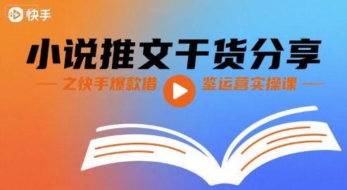 小说推文干货分享之快手爆款借鉴运营实操课-日入300副业网