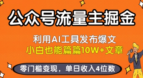 公众号流量主掘金新玩法，利用AI工具发布爆文，小白也能篇篇10W+文章，零门槛变现，单日收入4位数-日入300副业网