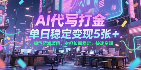 AI代写打金，单日稳定变现5张+，绿色蓝海项目，主打长期稳定，快速变现【揭秘】-摇钱述