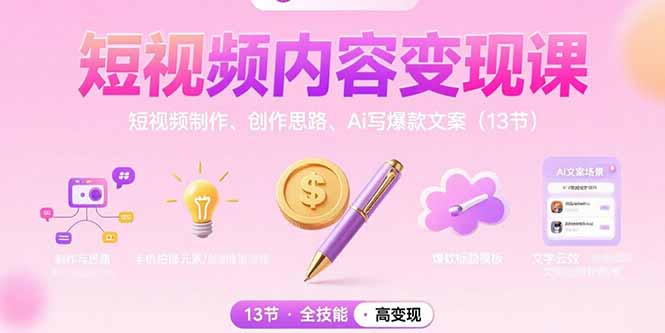 短视频内容变现课：短视频制作、创作思路、Ai写爆款文案(13节-日入300副业网
