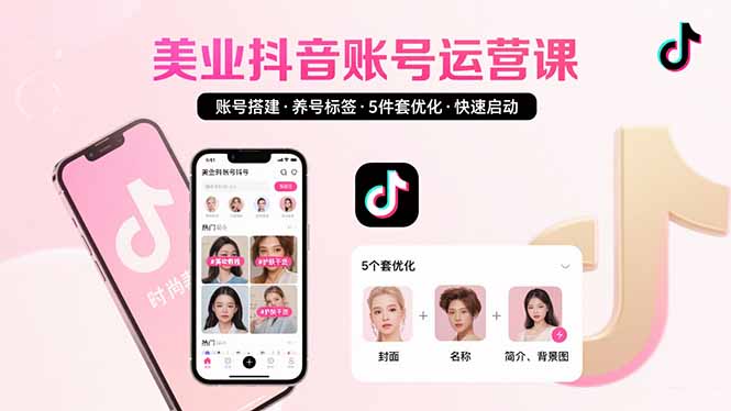 美业账号搭建，养号与标签设置，5件套优化，快速启动抖音运营-日入300副业网