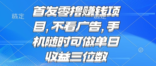 首发零撸挣钱项目 不看广告 手机随时可做 单日收益三位数【揭秘】-日入300副业网