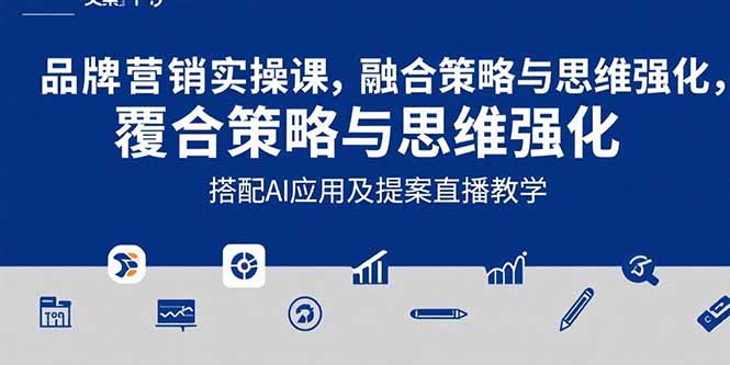 2025品牌营销实战课：覆盖文案设计写方案，搭配AI应用及提案直播教学-日入300副业网