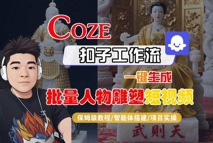 Coze扣子工作流一键生成批量人物雕塑短视频，保姆级教程-智能体搭建-项目实操-日入300副业网
