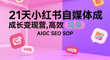 21天小红书自媒体成长变现营，高效 简单 AIGC SEO SOP-摇钱述