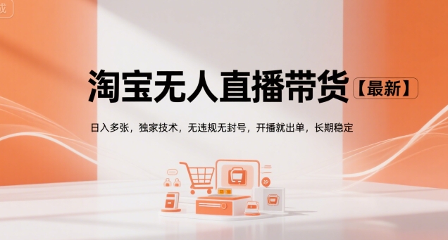 淘宝无人直播带货【最新】，日入多张，独家技术，无违规无封号，开播就出单，长期稳定【揭秘】-摇钱述