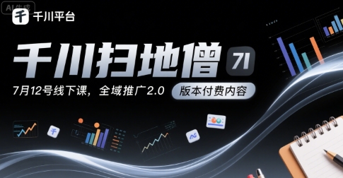 千川扫地僧7月12号线下课，千川投放，全域推广2.0版本付费内容-摇钱述