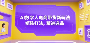 AI数字人电商带货新玩法，矩阵打法，精进选品-摇钱述