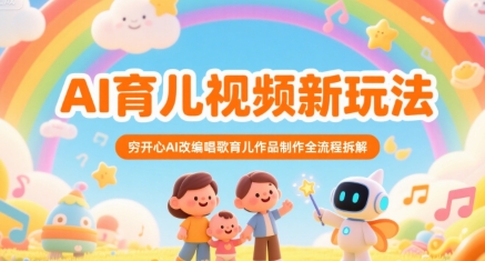 AI育儿视频新玩法，穷开心AI改编唱歌育儿作品制作全流程拆解-摇钱述